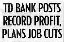 National Post: TD Bank posts record profit, plans job cuts